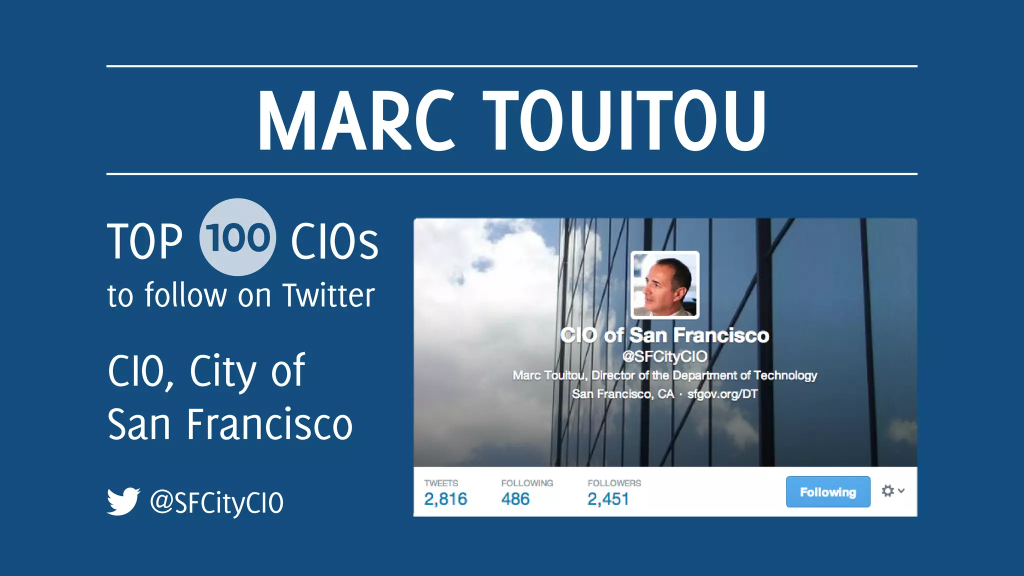 MARC TOUITOU
@SFCityCIO
CIO, City of
San Francisco
TOP 100 CIOs
to follow on Twitter
 