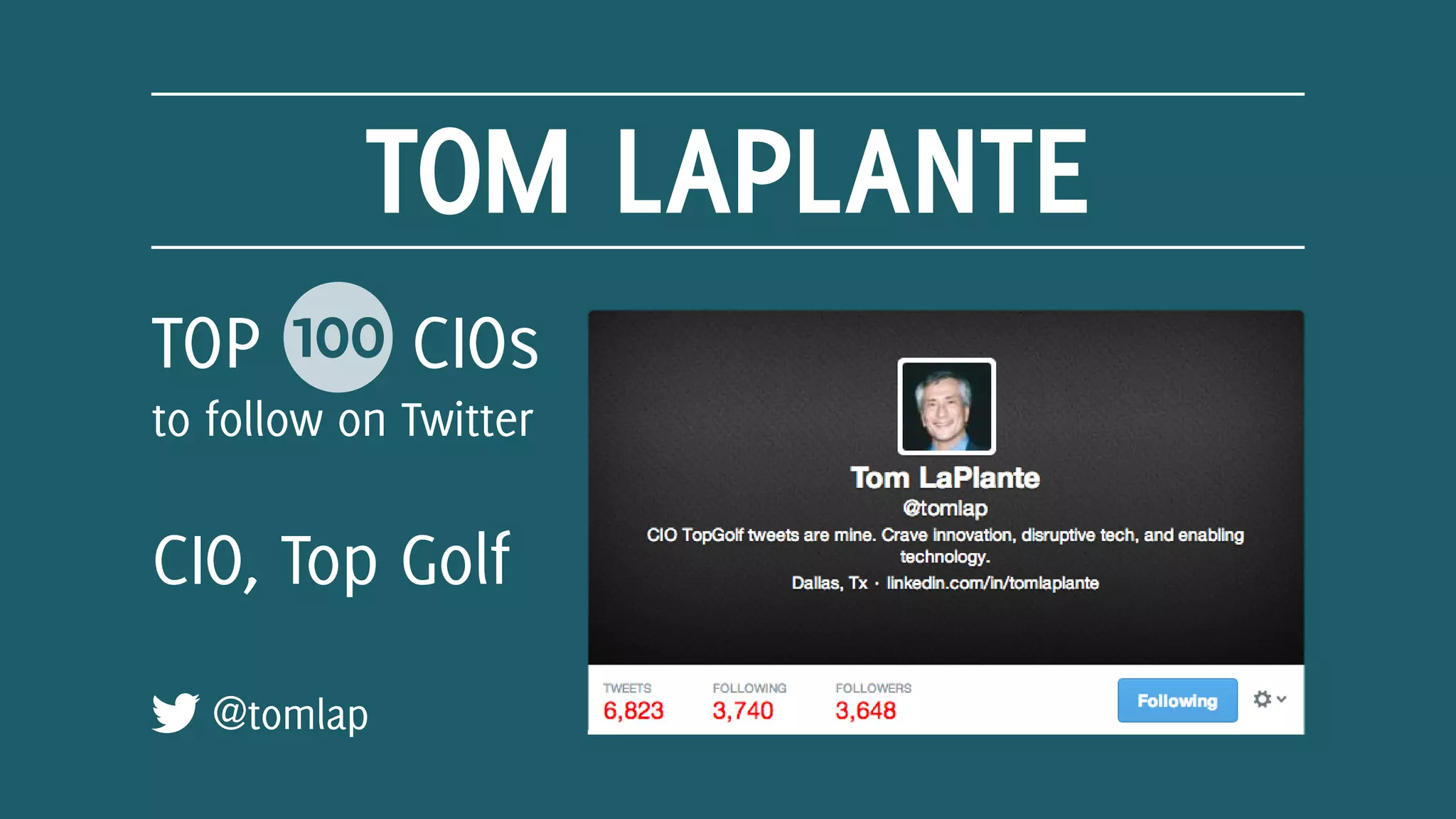 TOM LAPLANTE
@tomlap
TOP 100 CIOs
to follow on Twitter
CIO, Top Golf
 