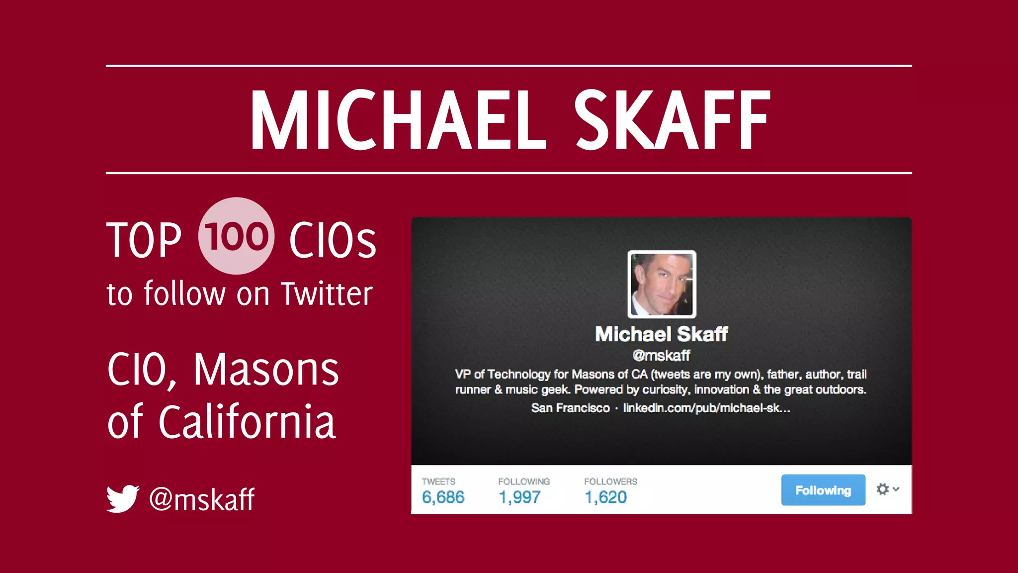 MICHAEL SKAFF
@mskaff
TOP 100 CIOs
to follow on Twitter
CIO, Masons
of California
 