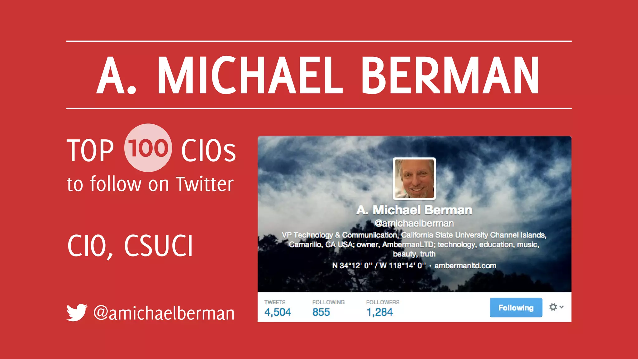 A. MICHAEL BERMAN
@amichaelberman
TOP 100 CIOs
to follow on Twitter
CIO, CSUCI
 