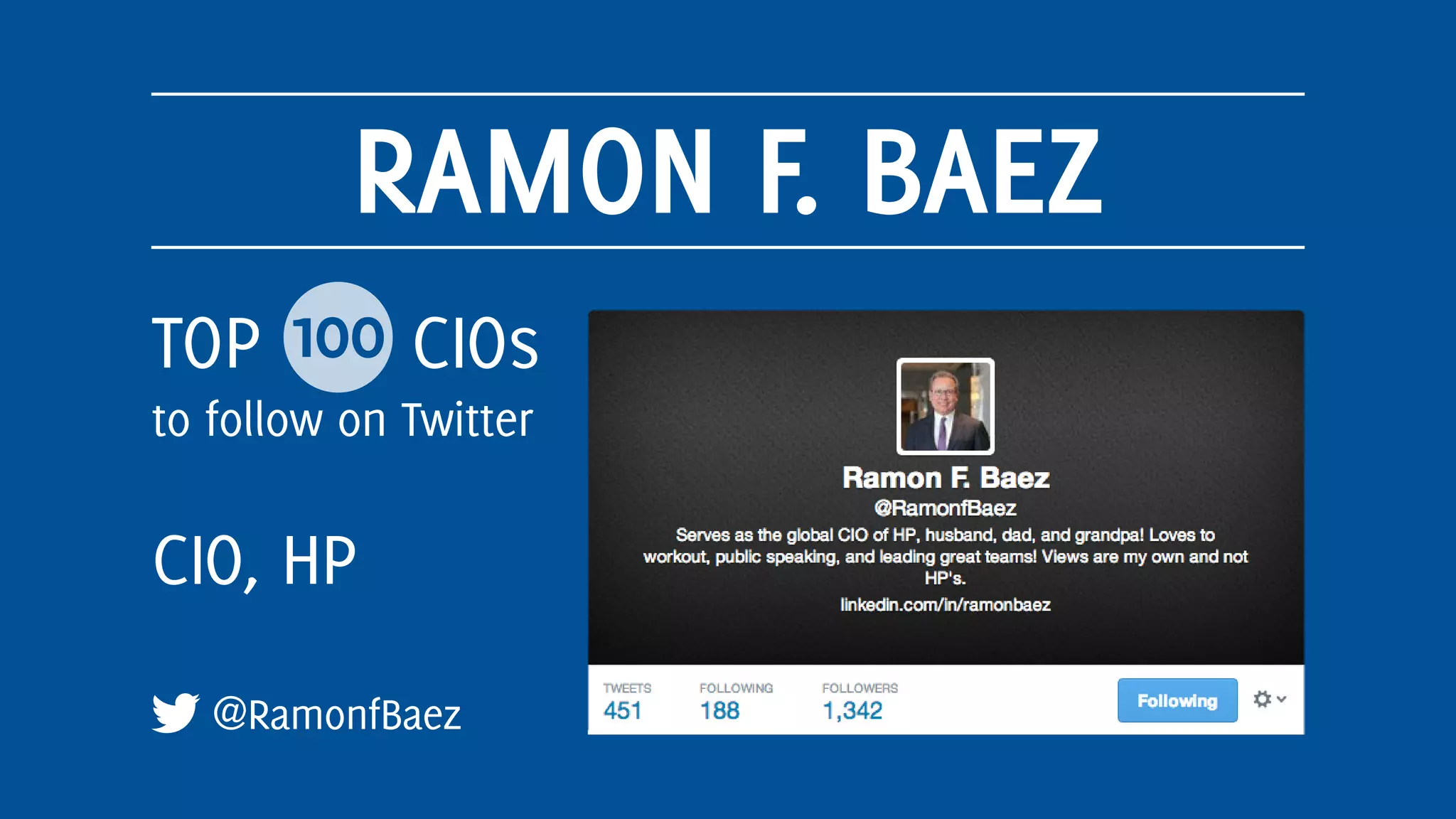 RAMON F. BAEZ
@RamonfBaez
TOP 100 CIOs
to follow on Twitter
CIO, HP
 