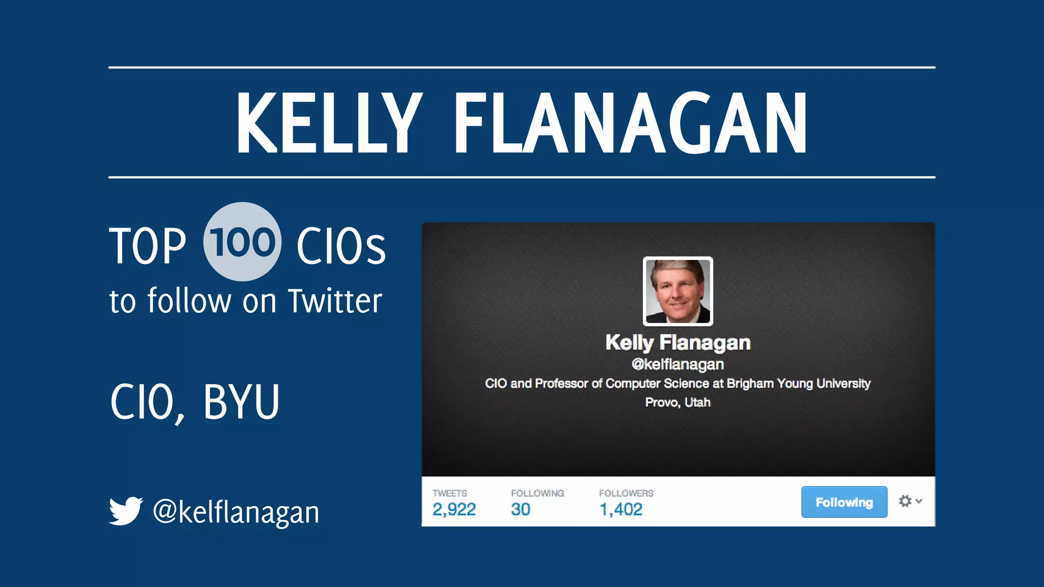 KELLY FLANAGAN
@kelflanagan
TOP 100 CIOs
to follow on Twitter
CIO, BYU
 