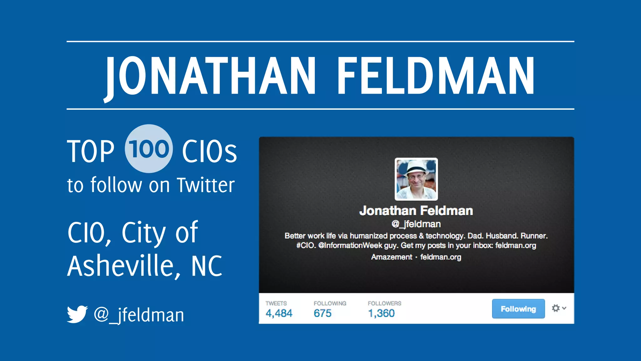 JONATHAN FELDMAN
@_jfeldman
TOP 100 CIOs
to follow on Twitter
CIO, City of
Asheville, NC
 