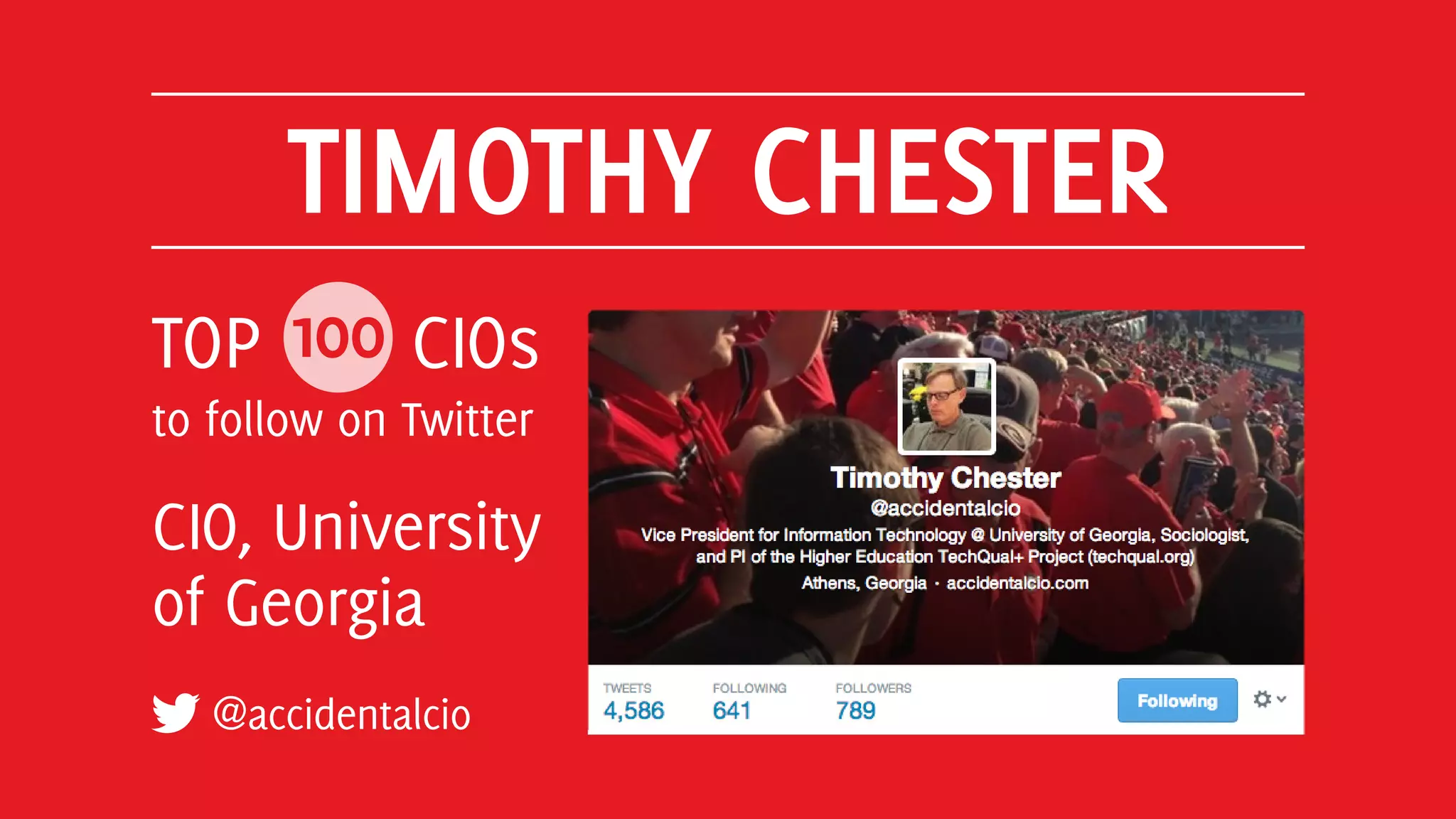 TIMOTHY CHESTER
@accidentalcio
TOP 100 CIOs
to follow on Twitter
CIO, University
of Georgia
 