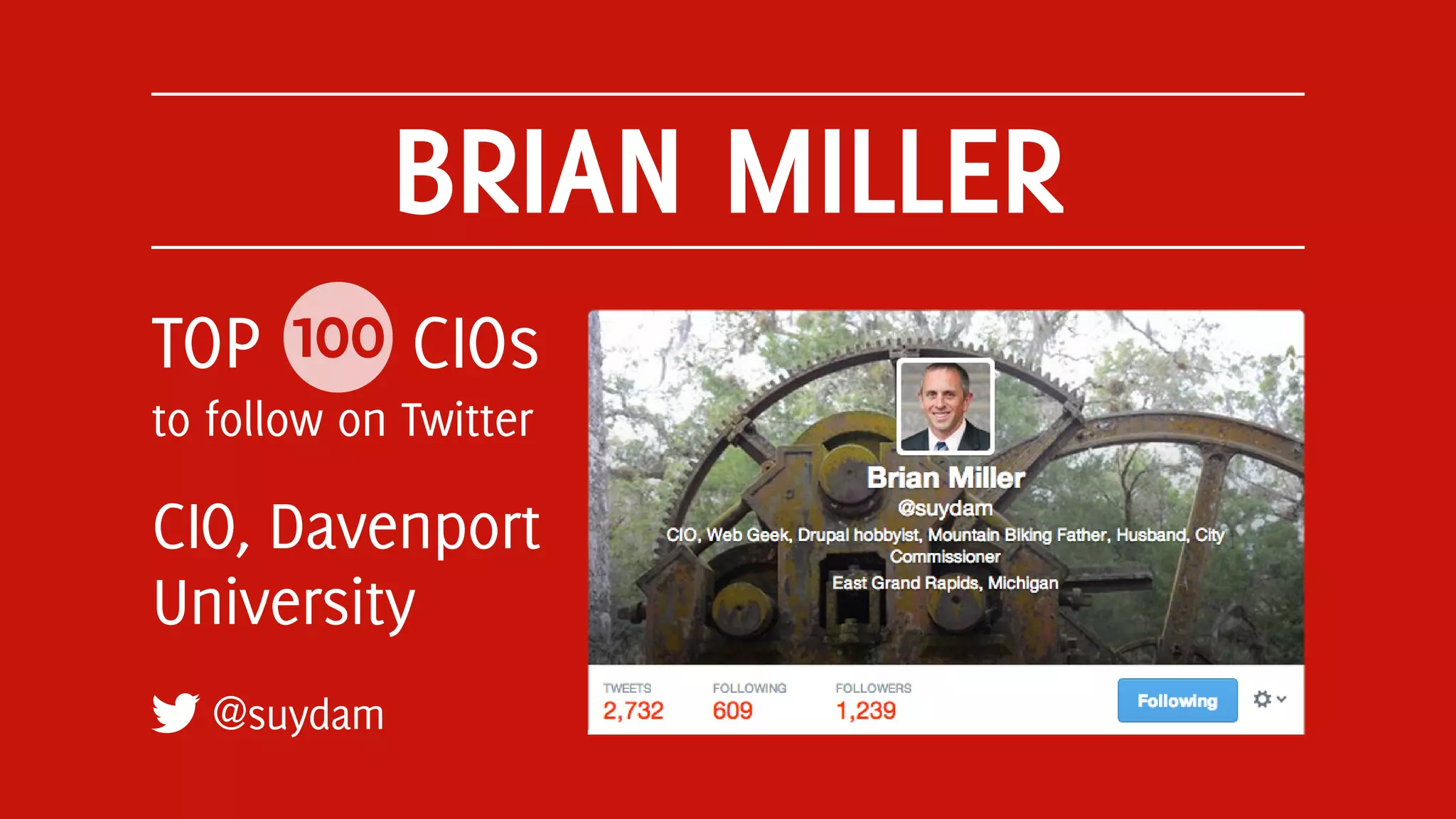 BRIAN MILLER
@suydam
TOP 100 CIOs
to follow on Twitter
CIO, Davenport
University
 