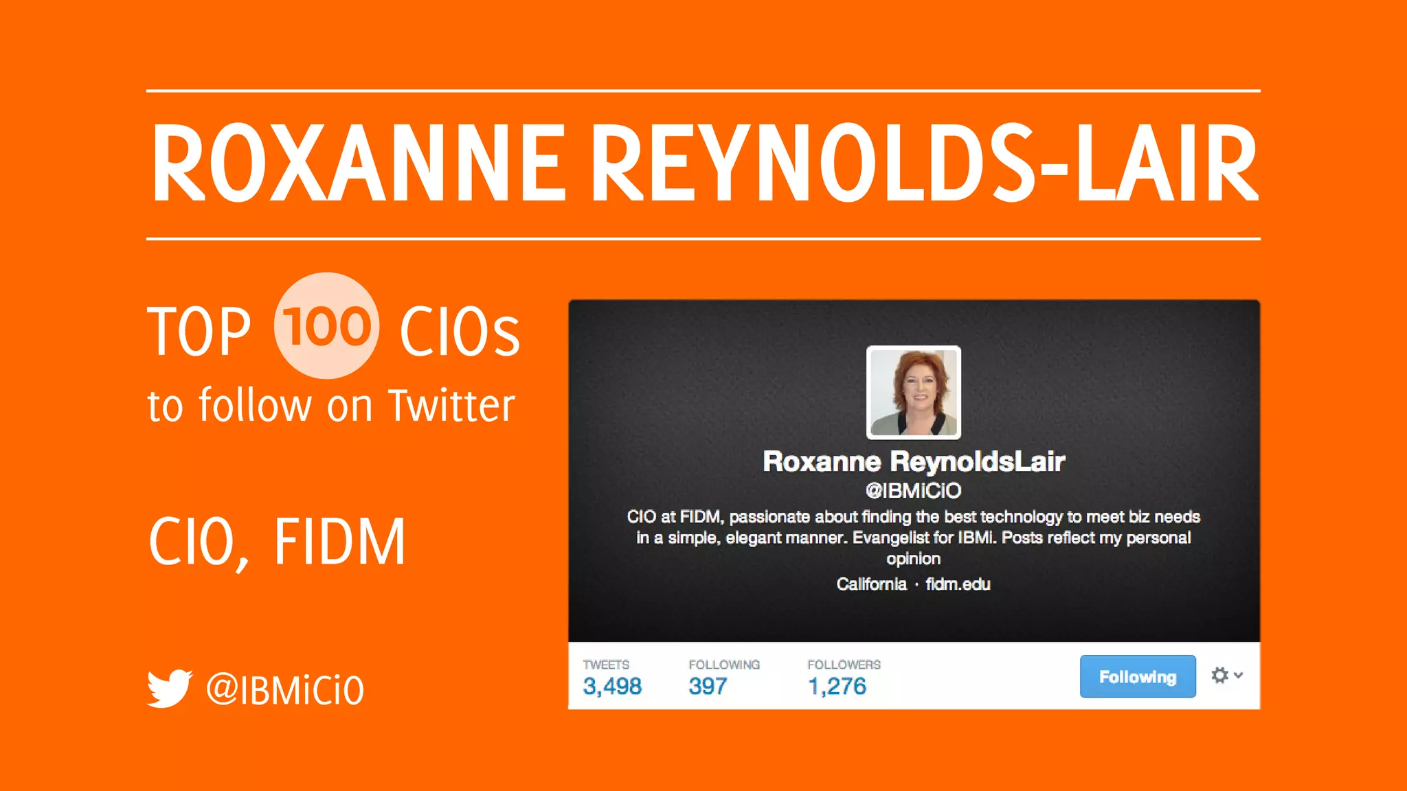 ROXANNEREYNOLDS-LAIR
@IBMiCiO
TOP 100 CIOs
to follow on Twitter
CIO, FIDM
 