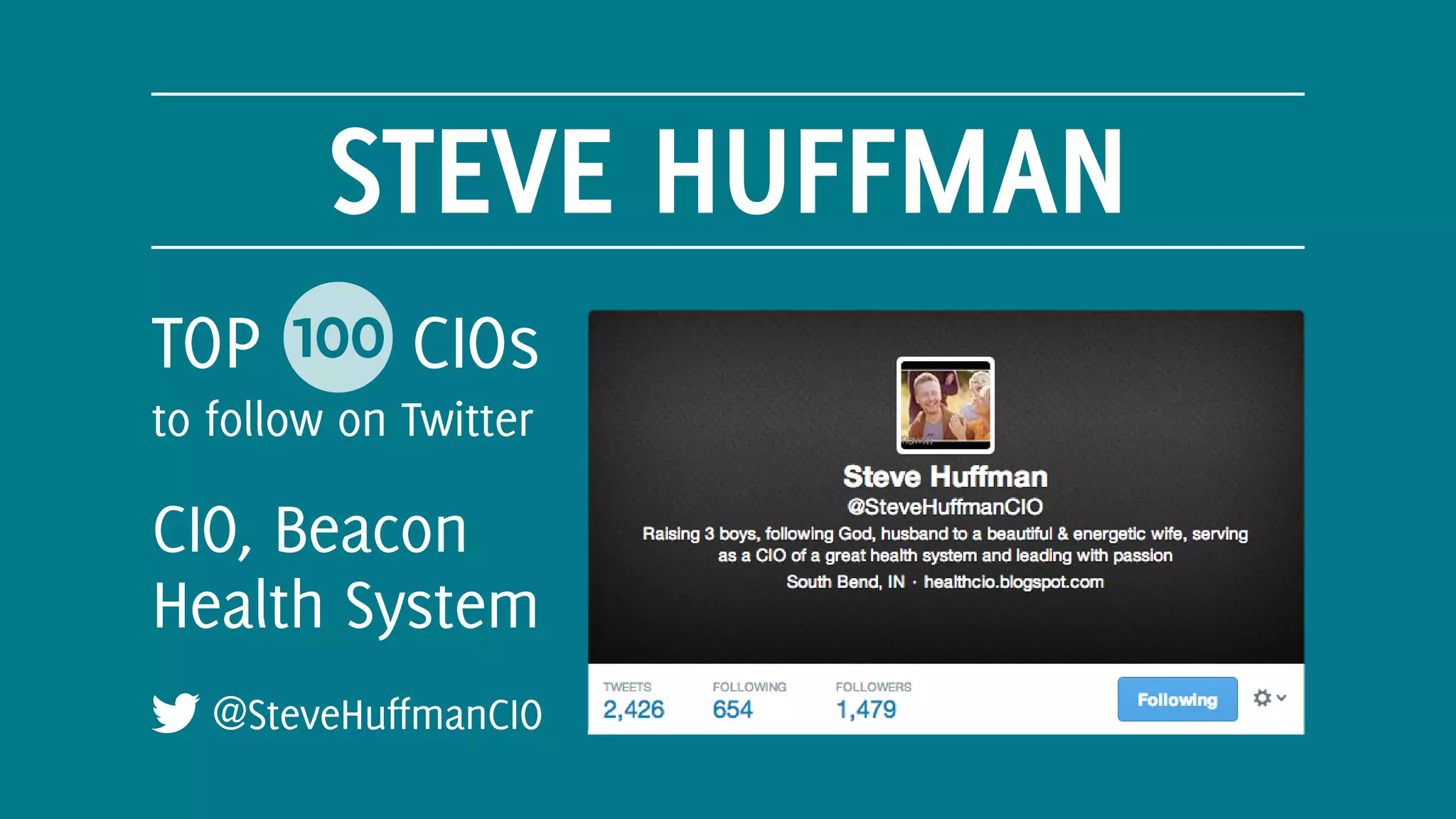 STEVE HUFFMAN
@SteveHuffmanCIO
TOP 100 CIOs
to follow on Twitter
CIO, Beacon
Health System
 