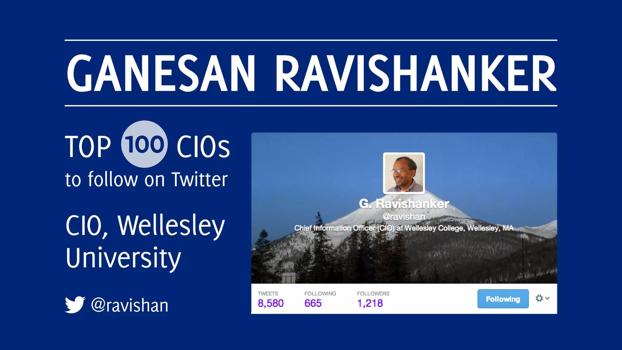 GANESAN RAVISHANKER
@ravishan
TOP 100 CIOs
to follow on Twitter
CIO, Wellesley
University
 