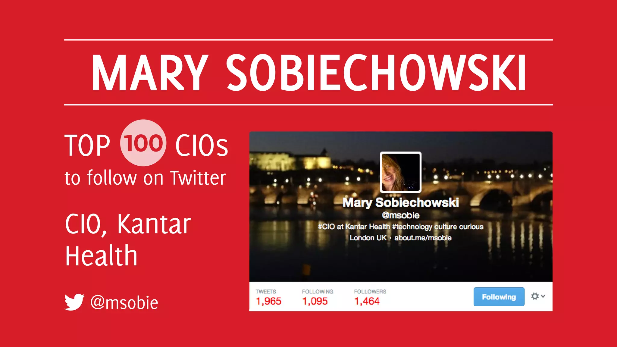 MARY SOBIECHOWSKI
@msobie
TOP 100 CIOs
to follow on Twitter
CIO, Kantar
Health
 
