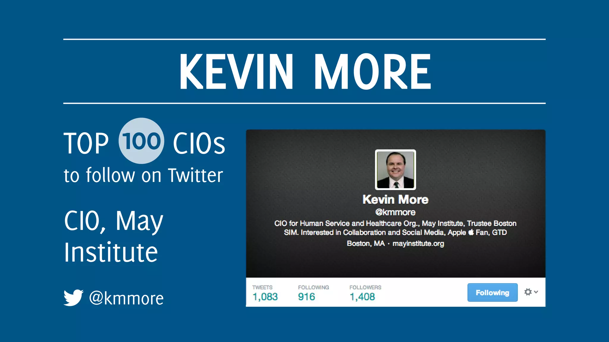 KEVIN MORE
@kmmore
TOP 100 CIOs
to follow on Twitter
CIO, May
Institute
 