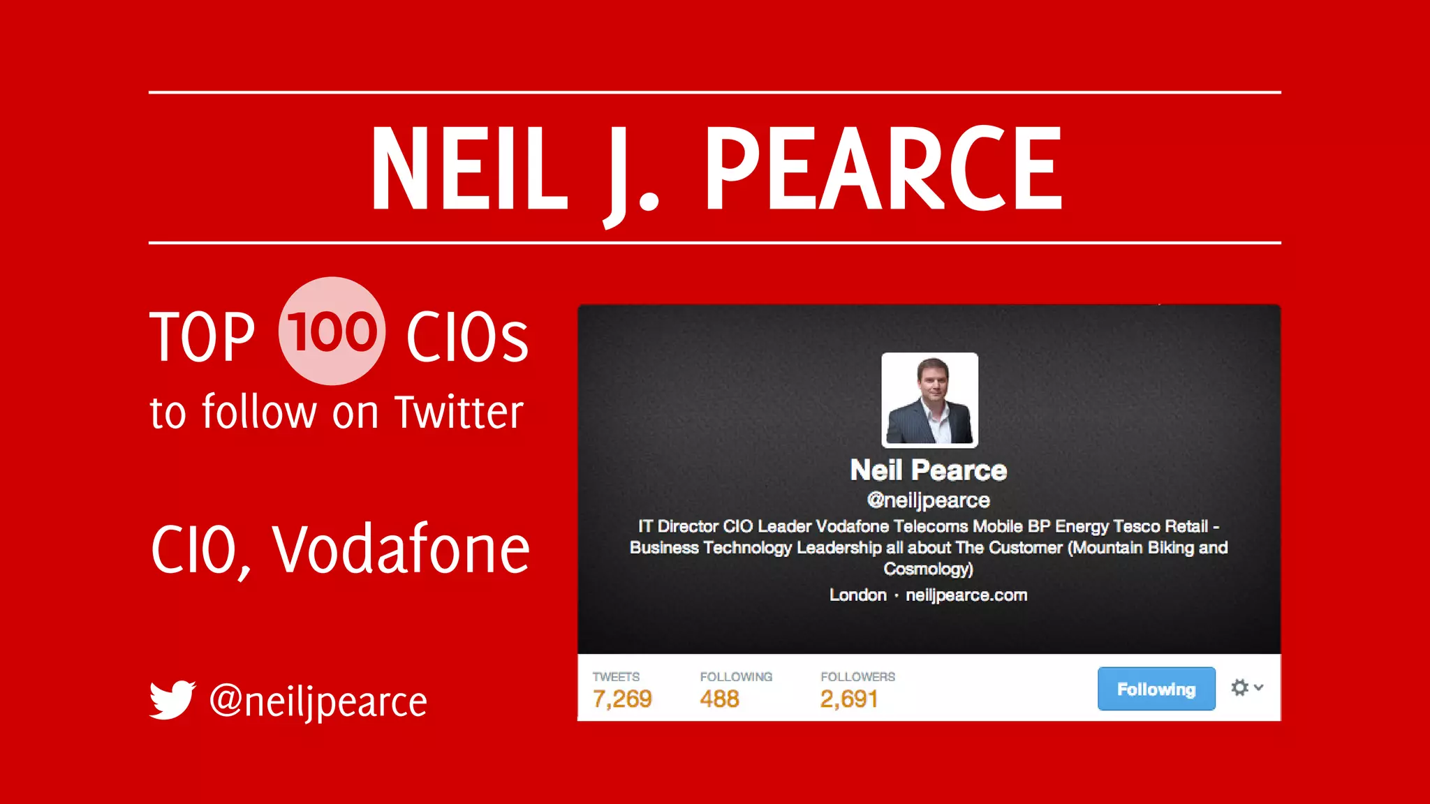 NEIL J. PEARCE
@neiljpearce
TOP 100 CIOs
to follow on Twitter
CIO, Vodafone
 