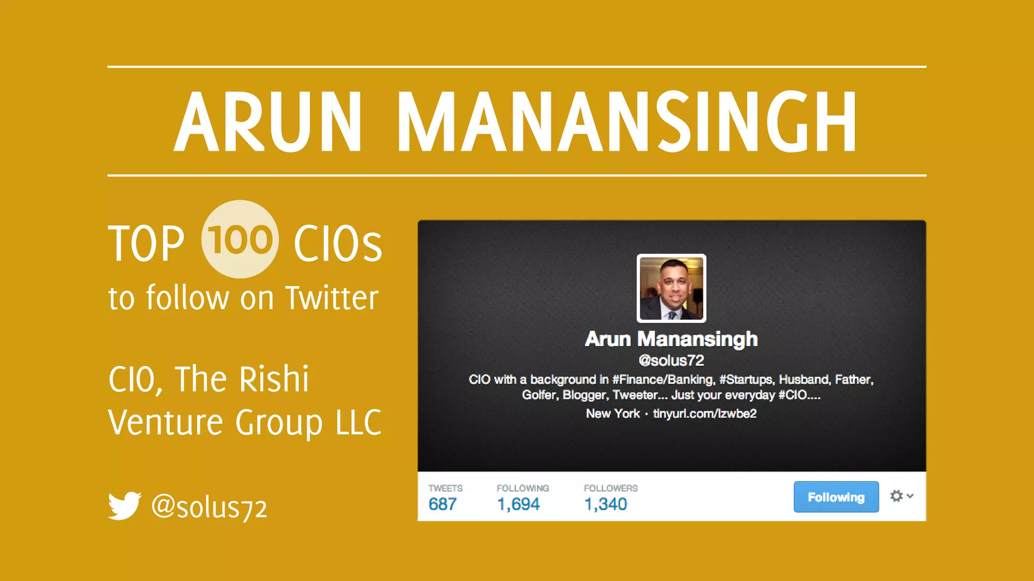 ARUN MANANSINGH
@solus72
TOP 100 CIOs
to follow on Twitter
CIO, The Rishi
Venture Group LLC
 