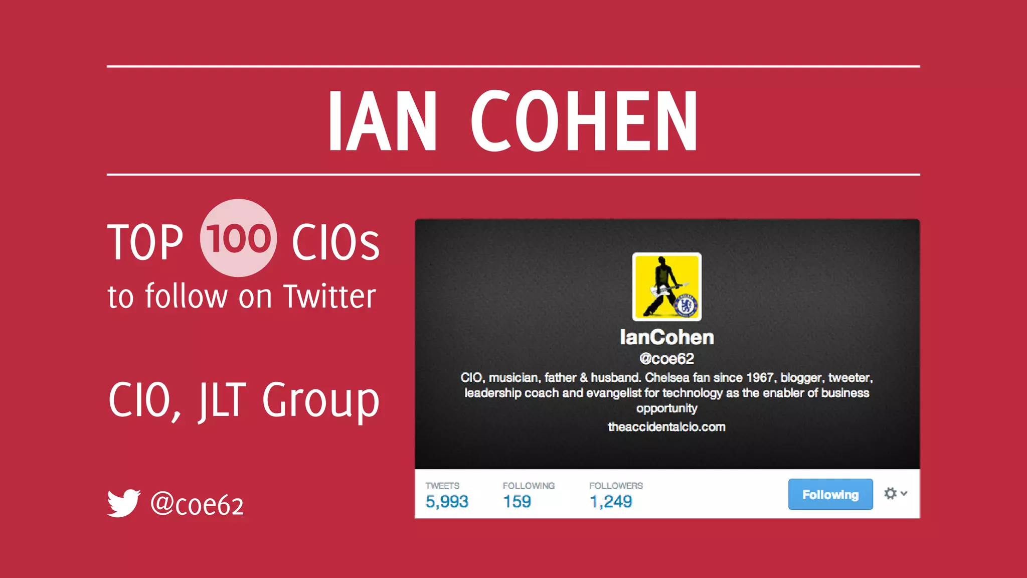 IAN COHEN
@coe62
TOP 100 CIOs
to follow on Twitter
CIO, JLT Group
 