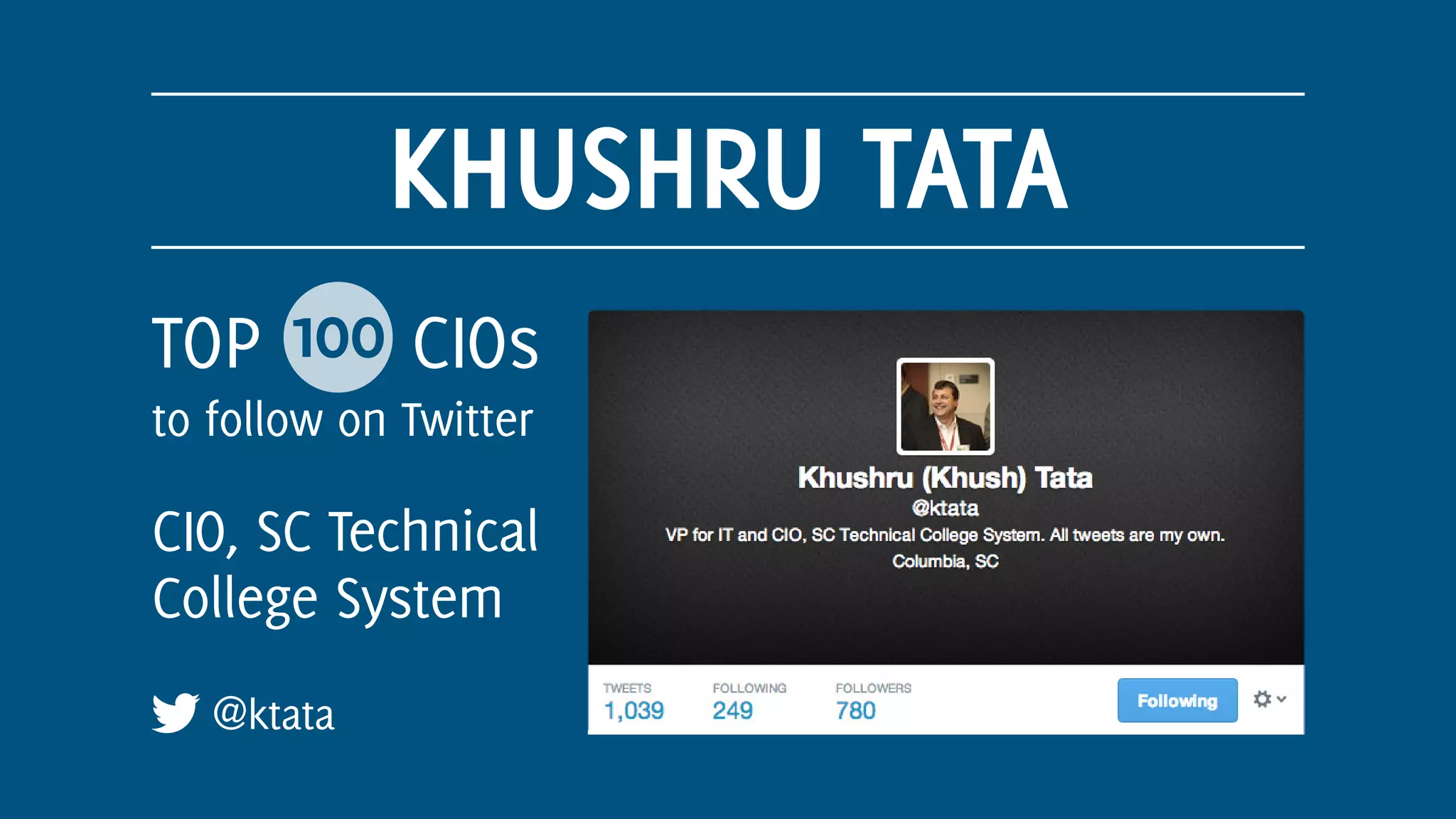 KHUSHRU TATA
@ktata
TOP 100 CIOs
to follow on Twitter
CIO, SC Technical
College System
 