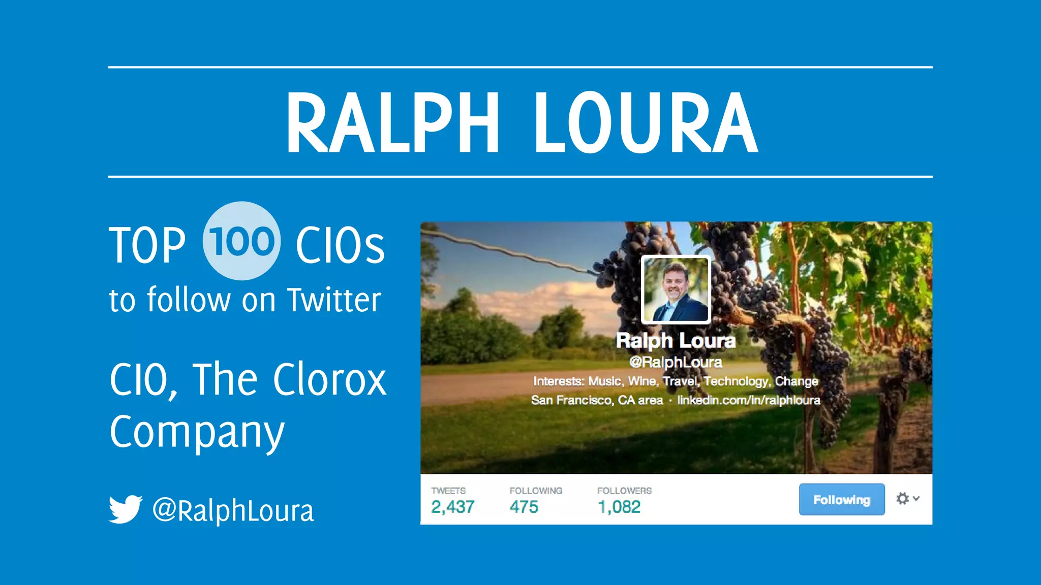 RALPH LOURA
@RalphLoura
TOP 100 CIOs
to follow on Twitter
CIO, The Clorox
Company
 