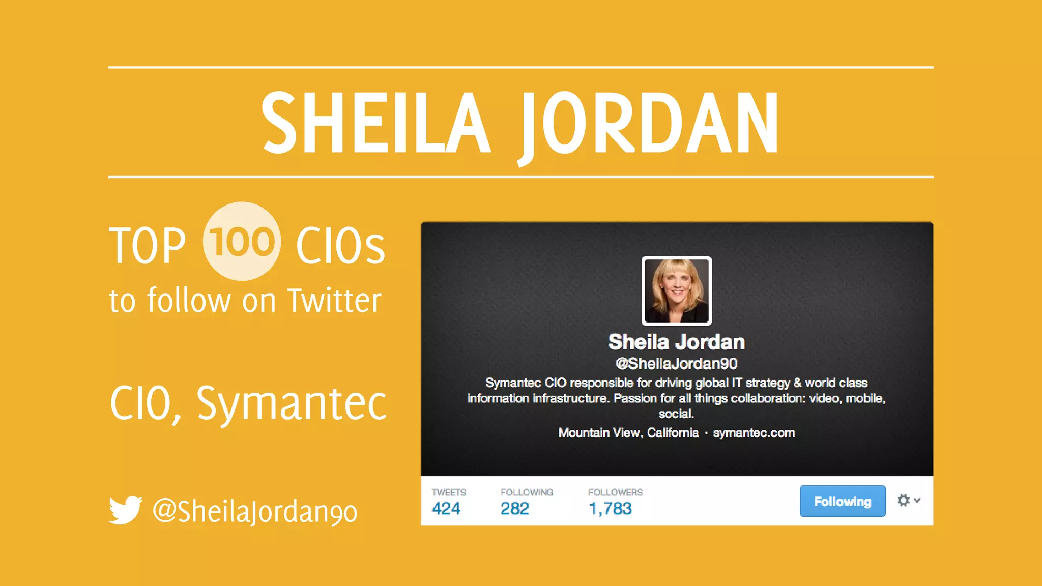 SHEILA JORDAN
@SheilaJordan90
TOP 100 CIOs
to follow on Twitter
CIO, Symantec
 