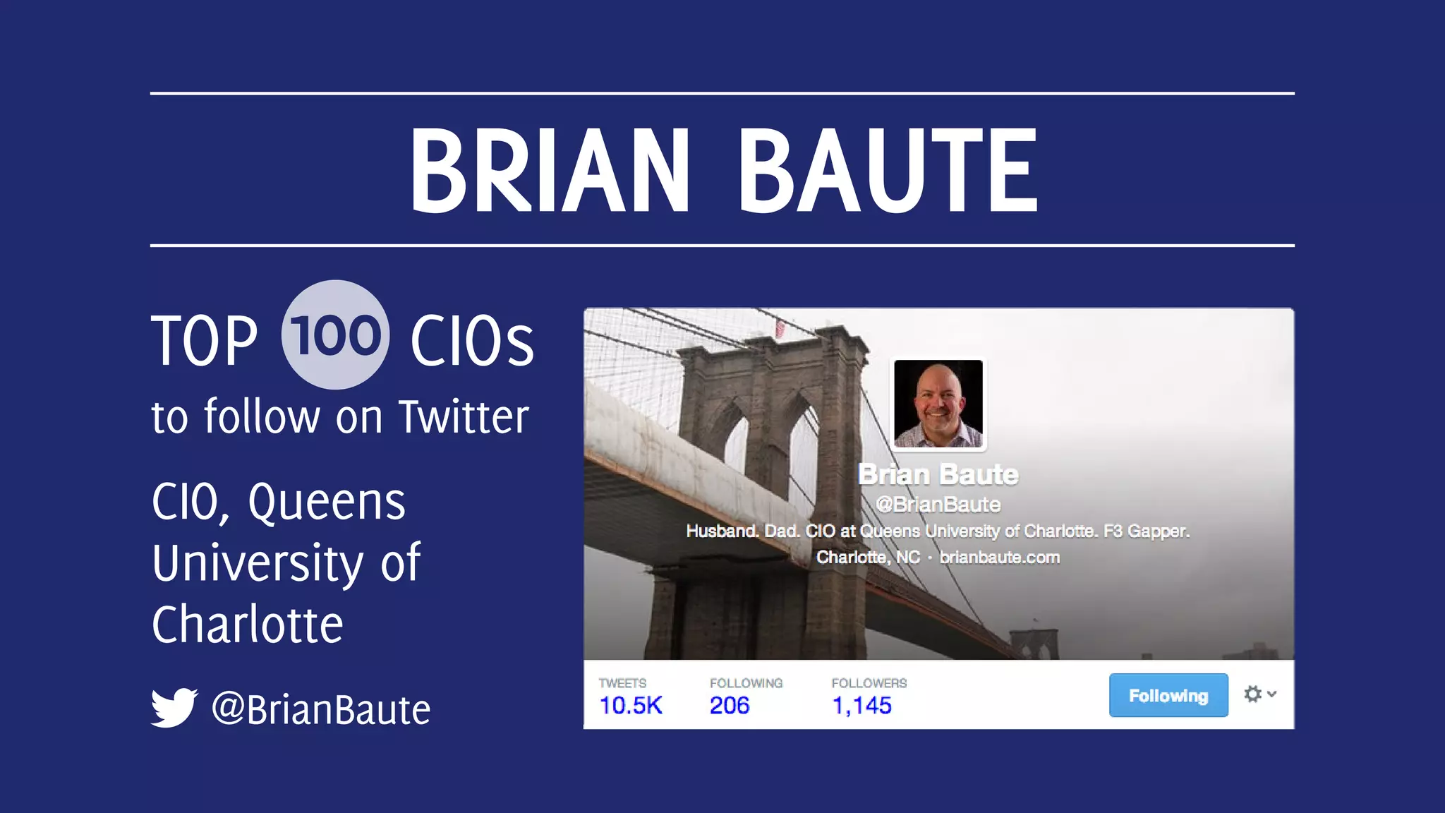 BRIAN BAUTE
@BrianBaute
TOP 100 CIOs
to follow on Twitter
CIO, Queens
University of
Charlotte
 
