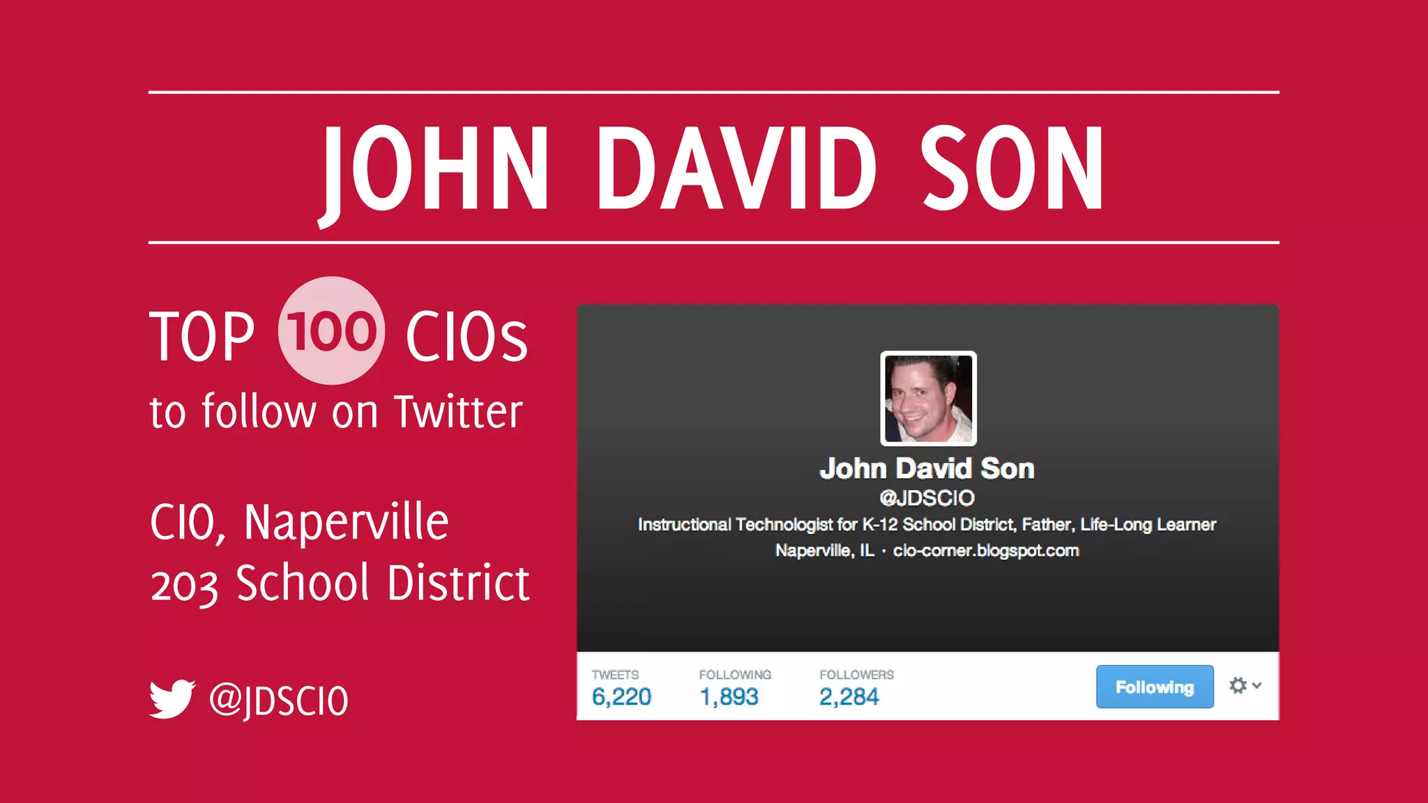 JOHN DAVID SON
@JDSCIO
TOP 100 CIOs
to follow on Twitter
CIO, Naperville
203 School District
 