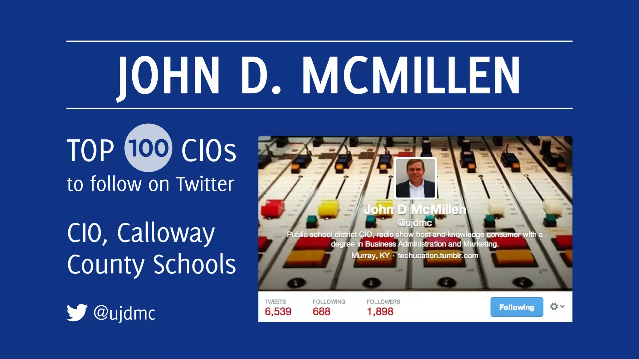 JOHN D. MCMILLEN
@ujdmc
TOP 100 CIOs
to follow on Twitter
CIO, Calloway
County Schools
 