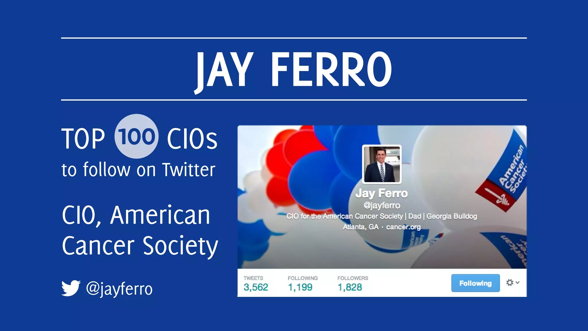 JAY FERRO
@jayferro
TOP 100 CIOs
to follow on Twitter
CIO, American
Cancer Society
 