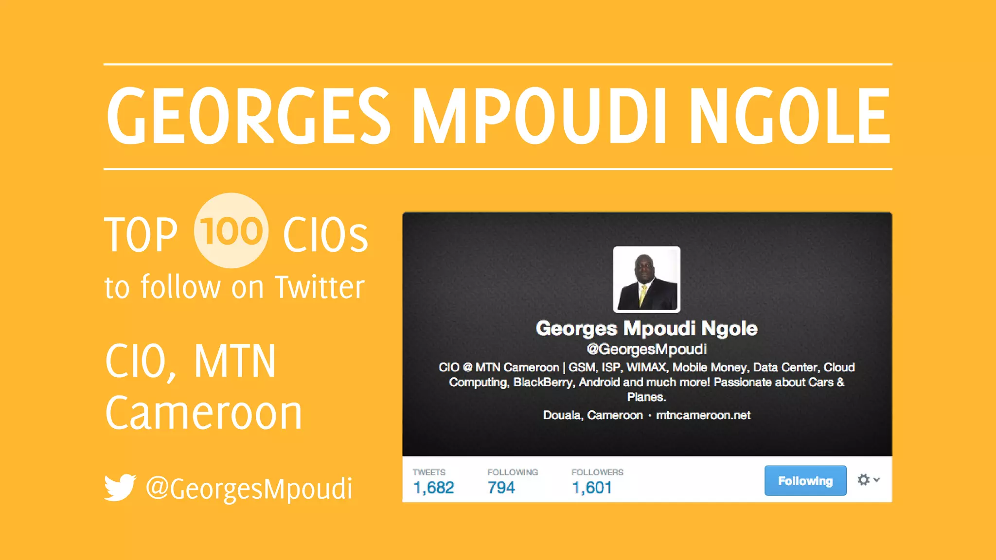 GEORGES MPOUDI NGOLE
@GeorgesMpoudi
TOP 100 CIOs
to follow on Twitter
CIO, MTN
Cameroon
 