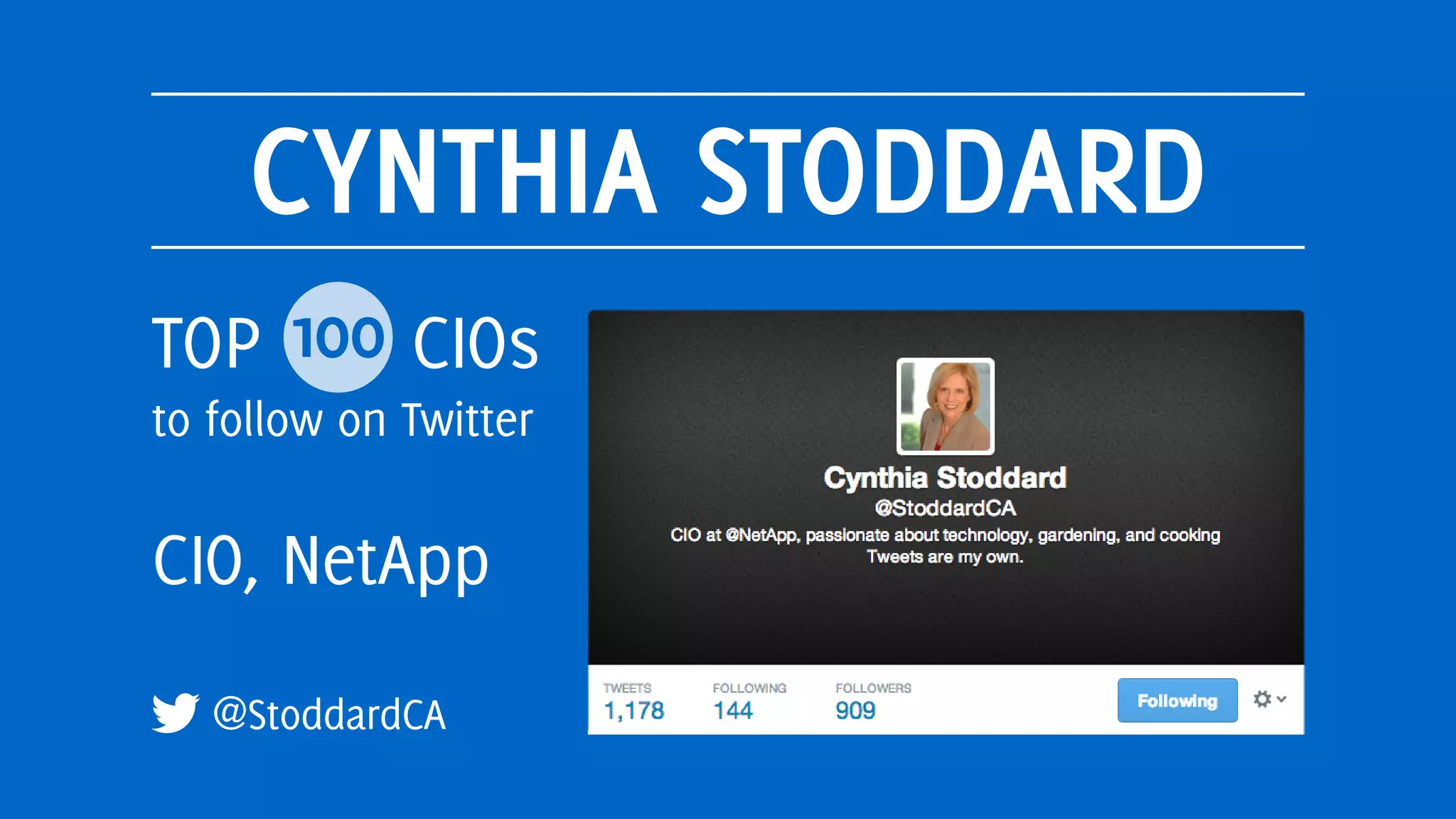 CYNTHIA STODDARD
@StoddardCA
TOP 100 CIOs
to follow on Twitter
CIO, NetApp
 