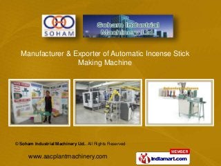 © Soham Industrial Machinery Ltd.. All Rights Reserved
www.aacplantmachinery.com
Manufacturer & Exporter of Automatic Incense Stick
Making Machine
 