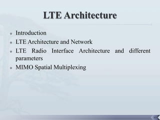    Introduction
   LTE Architecture and Network
   LTE Radio Interface Architecture and different
    parameters
   MIMO Spatial Multiplexing




                                                     49
 