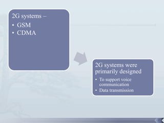 2G systems –
• GSM
• CDMA




               2G systems were
               primarily designed
               • To support voice
                 communication
               • Data transmission




                                     7
 