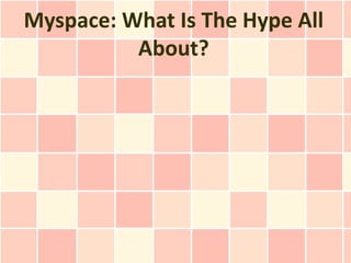 Myspace: What Is The Hype All
          About?
 