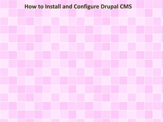 How to Install and Configure Drupal CMS 
 