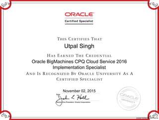 Utpal Singh
Oracle BigMachines CPQ Cloud Service 2016
Implementation Specialist
November 02, 2015
242267787BIGMCS2014OPN
 