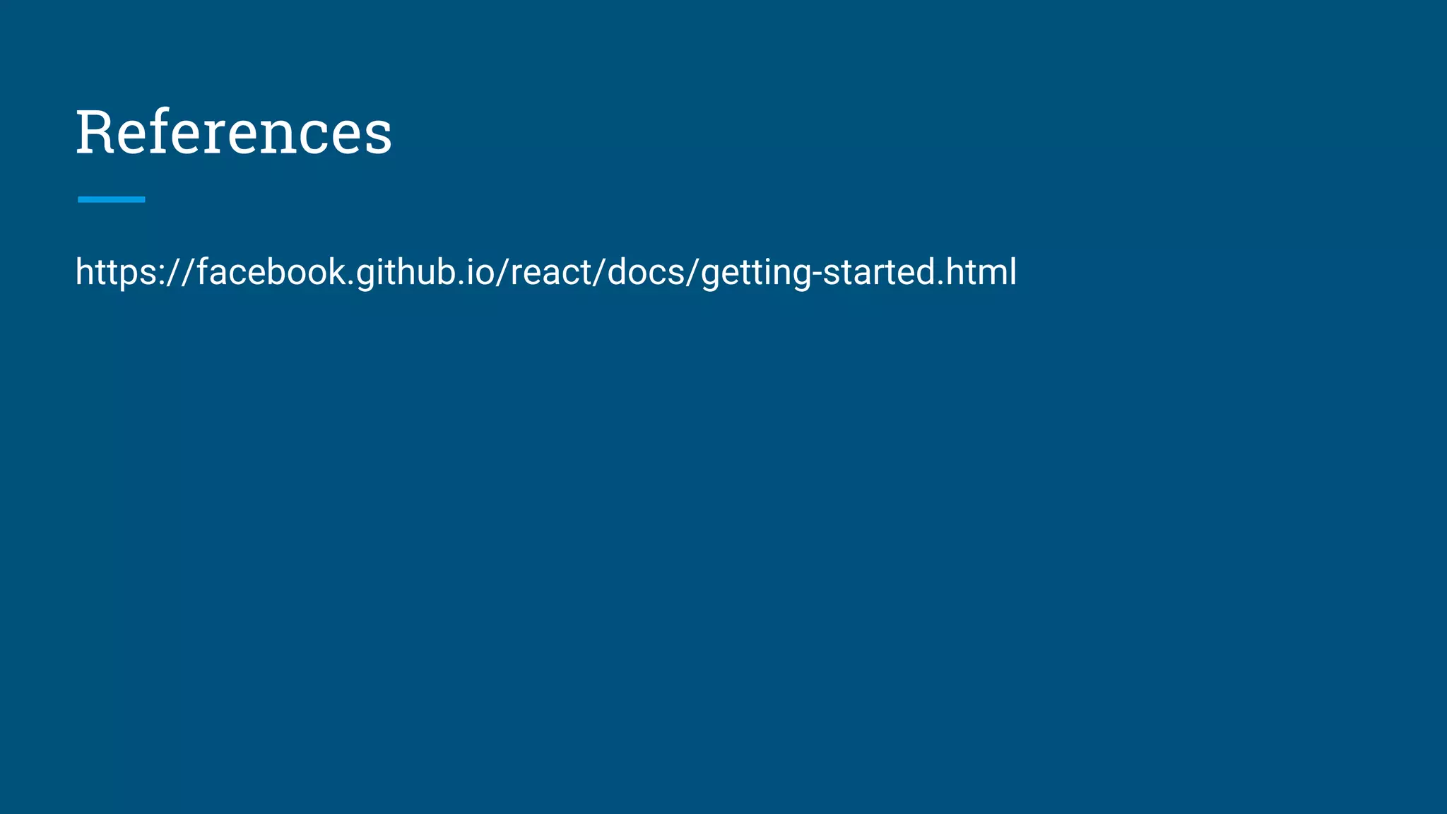 References
https://facebook.github.io/react/docs/getting-started.html
 