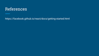 References
https://facebook.github.io/react/docs/getting-started.html
 