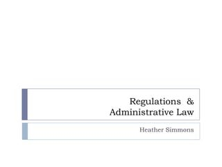 Regulations &
Administrative Law
Heather Simmons

 