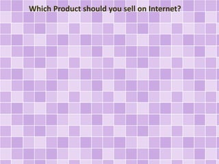 Which Product should you sell on Internet? 
 