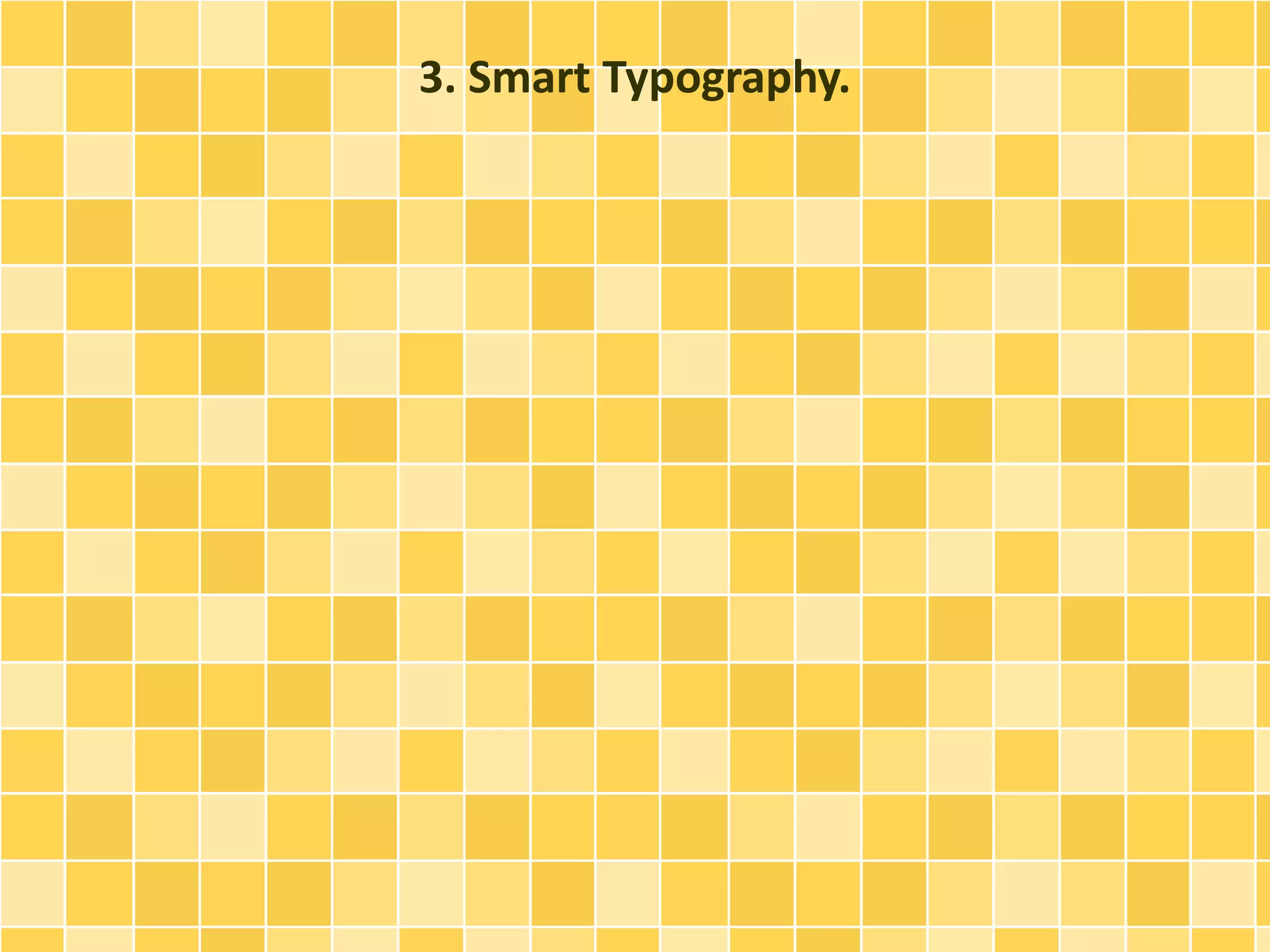 3. Smart Typography. 
 