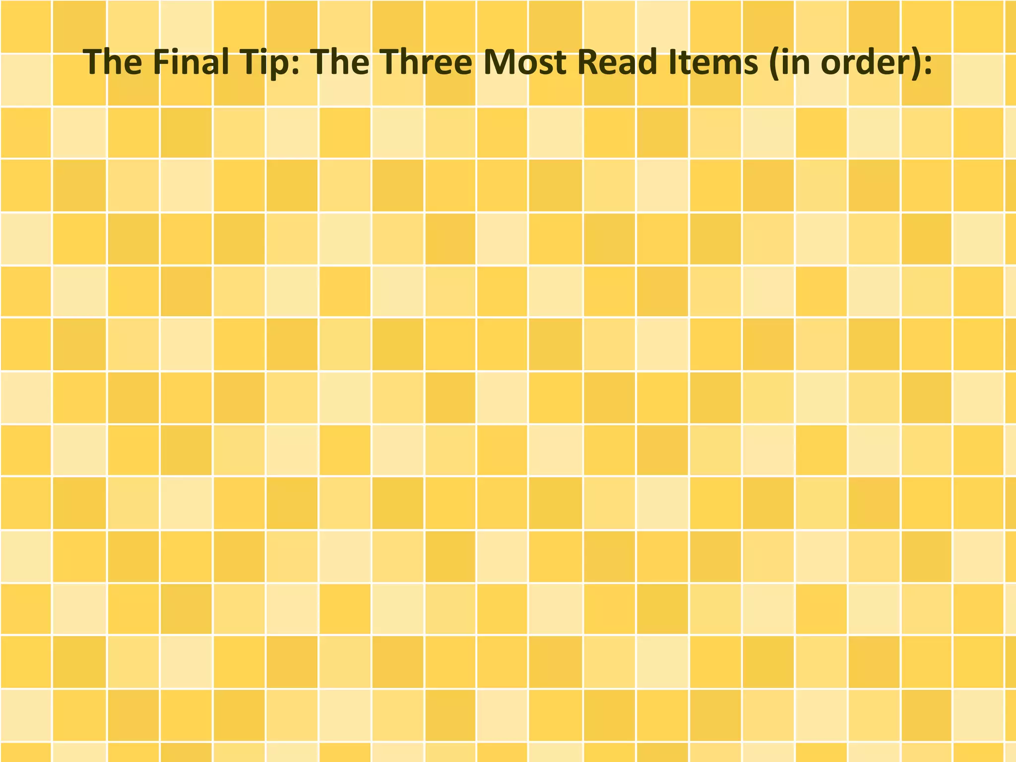 The Final Tip: The Three Most Read Items (in order): 
 