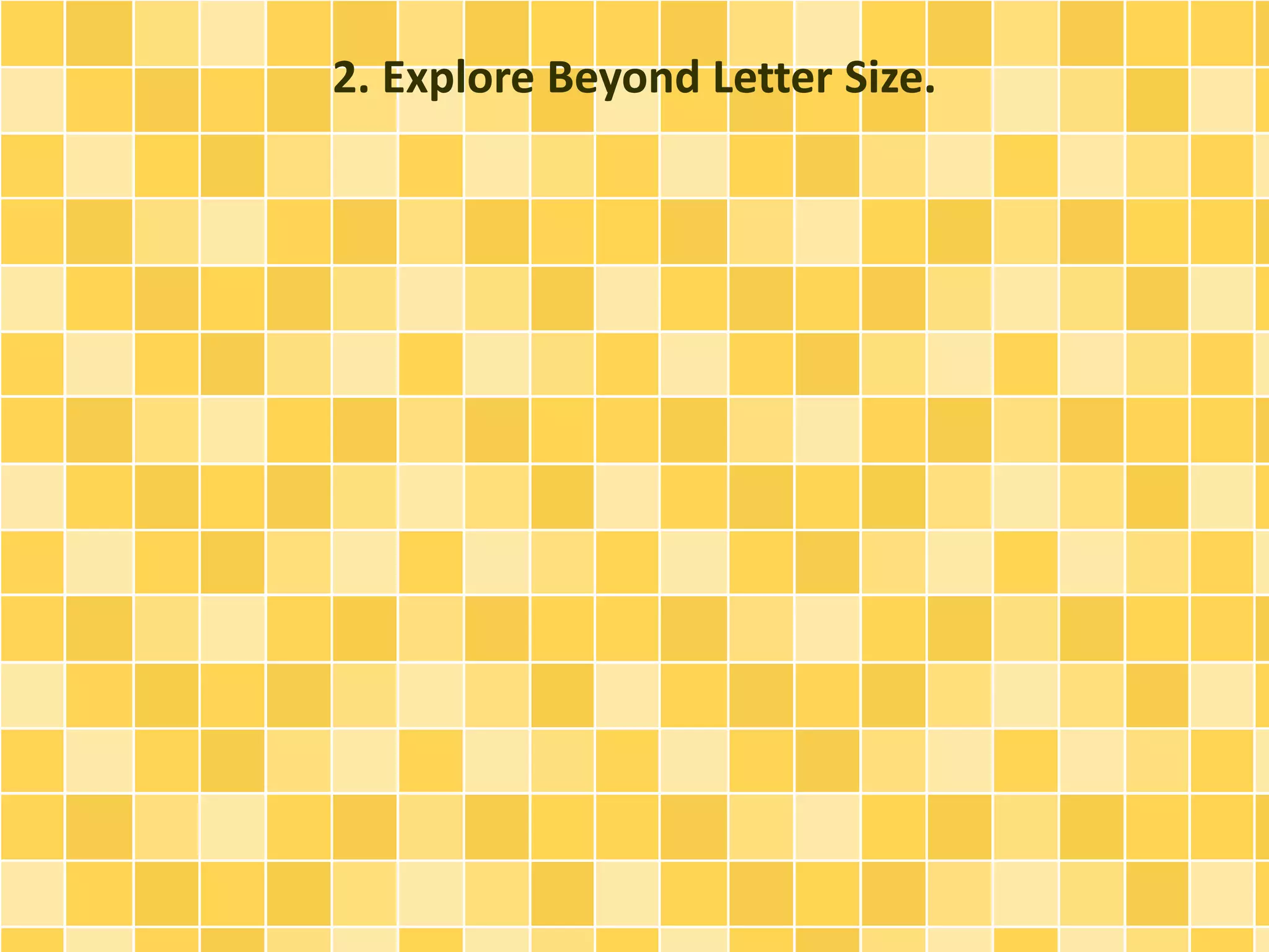 2. Explore Beyond Letter Size. 
 