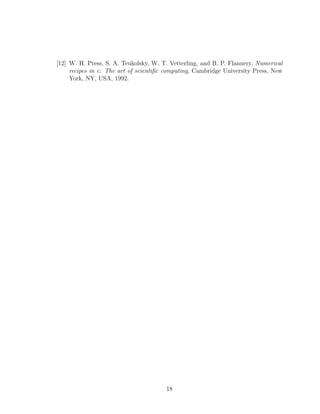 [12] W. H. Press, S. A. Teukolsky, W. T. Vetterling, and B. P. Flannery, Numerical
recipes in c: The art of scientiﬁc computing, Cambridge University Press, New
York, NY, USA, 1992.
18
 