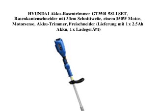 HYUNDAI Akku-Rasentrimmer GT3501 58LI SET,
Rasenkantenschneider mit 33cm Schnittweite, einem 350W Motor,
Motorsense, Akku-Trimmer, Freischneider (Lieferung mit 1 x 2.5Ah
Akku, 1 x LadegerÃ¤t)
 