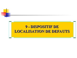 9 - DISPOSITIF DE
9 - DISPOSITIF DE
LOCALISATION DE DEFAUTS
LOCALISATION DE DEFAUTS
 