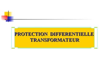 PROTECTION DIFFERENTIELLE
PROTECTION DIFFERENTIELLE
TRANSFORMATEUR
TRANSFORMATEUR
 