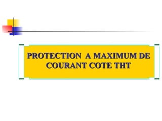 PROTECTION A MAXIMUM DE
PROTECTION A MAXIMUM DE
COURANT COTE THT
COURANT COTE THT
 