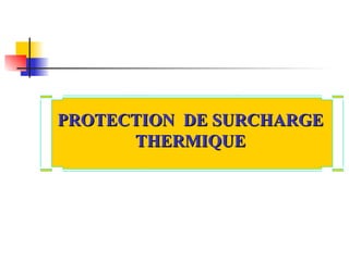 PROTECTION DE SURCHARGE
PROTECTION DE SURCHARGE
THERMIQUE
THERMIQUE
 