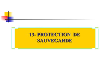 13- PROTECTION DE
13- PROTECTION DE
SAUVEGARDE
SAUVEGARDE
 