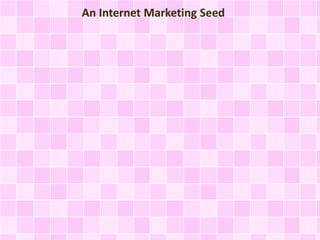 An Internet Marketing Seed 
 