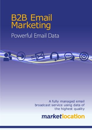 A fully managed email
broadcast service using data of
the highest quality
B2B Email
Marketing
Powerful Email Data
 