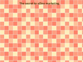 The secret to eZine marketing. 
 
