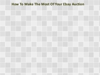 How To Make The Most Of Your Ebay Auction 
 